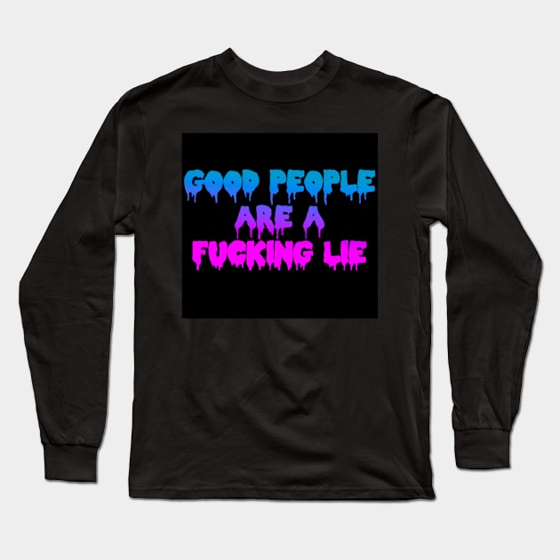 GOOD PEOPLE ARE A FUCKING LIE Long Sleeve T-Shirt by BUNNYDETH